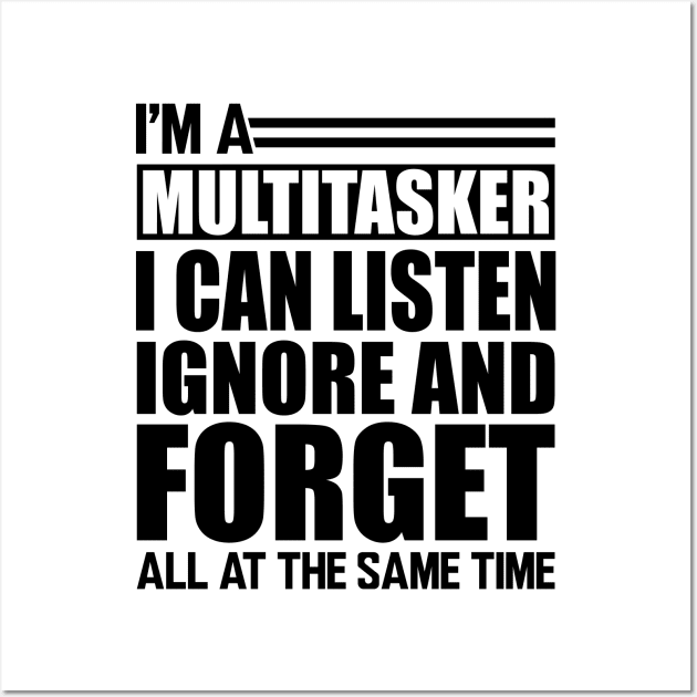 Sarcasm - I'm a Multitasker I can listen Ignore and forget all at the same time Wall Art by KC Happy Shop